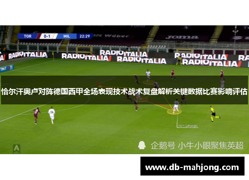 恰尔汗奥卢对阵德国西甲全场表现技术战术复盘解析关键数据比赛影响评估
