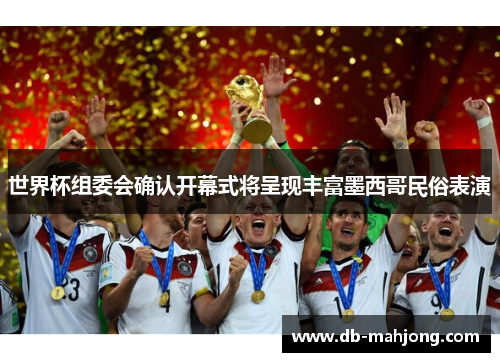 世界杯组委会确认开幕式将呈现丰富墨西哥民俗表演 世界杯组委会确认开幕式将呈现丰富墨西哥民俗表演