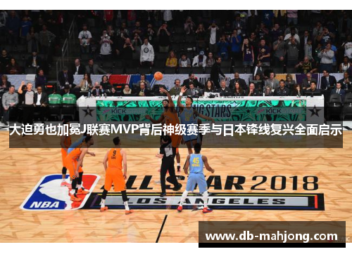 大迫勇也加冕J联赛MVP背后神级赛季与日本锋线复兴全面启示