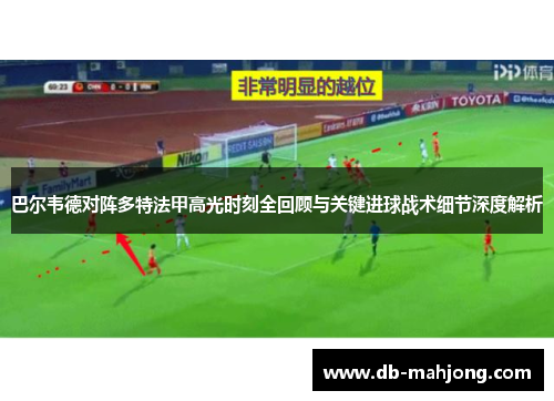 巴尔韦德对阵多特法甲高光时刻全回顾与关键进球战术细节深度解析