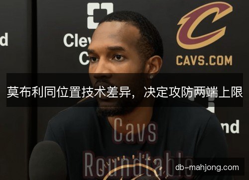 莫布利同位置技术差异，决定攻防两端上限